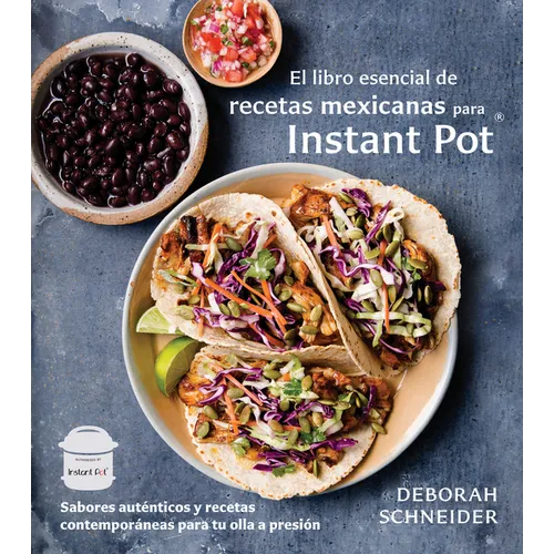 El Libro Esencial de Recetas Mexicanas Para Instant Pot / The Essential Mexican Instant Pot Cookbook: Sabores Auténticos Y Recetas Contemporáneas Para - Paperback