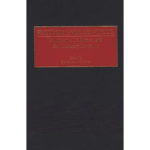 Freedom Over Servitude: Montaigne, La Boetie, and on Voluntary Servitude - Hardcover