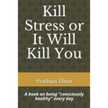 Kill Stress or It Will Kill You: A book on being consciously healthy every day - Paperback