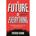 The Future of Almost Everything: The Global Changes That Will Affect Every Business and All Our Lives - Paperback