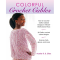 Colorful Crochet Cables: How to Crochet Celtic Cabled Designs in Vibrant Multicolored Hues - Paperback