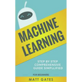 Machine Learning: For Beginners - Definitive guide For Neural Networks, Algorithms, Random Forests and Decision Trees Made Simple - Paperback