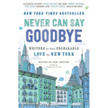 Never Can Say Goodbye: Writers on Their Unshakable Love for New York - Paperback