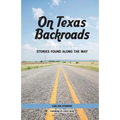 On Texas Backroads: Stories Found Along the Way - Paperback