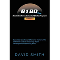 B180 Basketball Fundamental Skills Program: Basketball Coaches and Personal Trainers: The Definitive Guide to Improving Player Development and Earning - Paperback