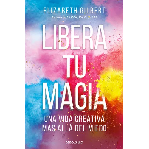 Libera Tu Magia: Una Vida Creativa Más Allá del Miedo / Big Magic: Creative Living Beyond Fear - Paperback