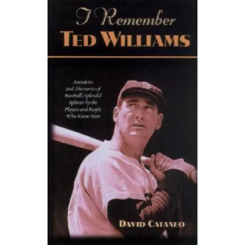 I Remember Ted Williams: Anecdotes and Memories of Baseball's Splendid Splinter by the Players and People Who Knew Him - Hardcover
