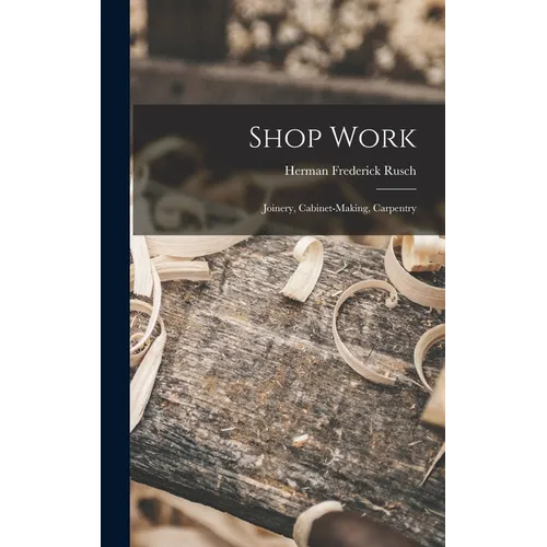 Shop Work; Joinery, Cabinet-making, Carpentry - Hardcover