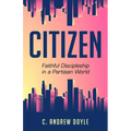 Citizen: Faithful Discipleship in a Partisan World - Paperback