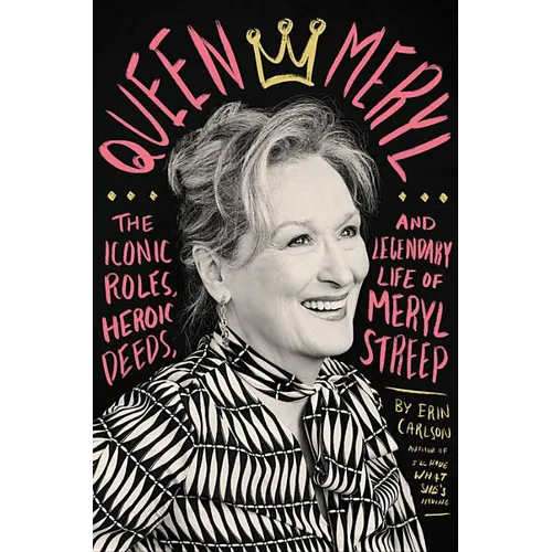 Queen Meryl: The Iconic Roles, Heroic Deeds, and Legendary Life of Meryl Streep - Hardcover