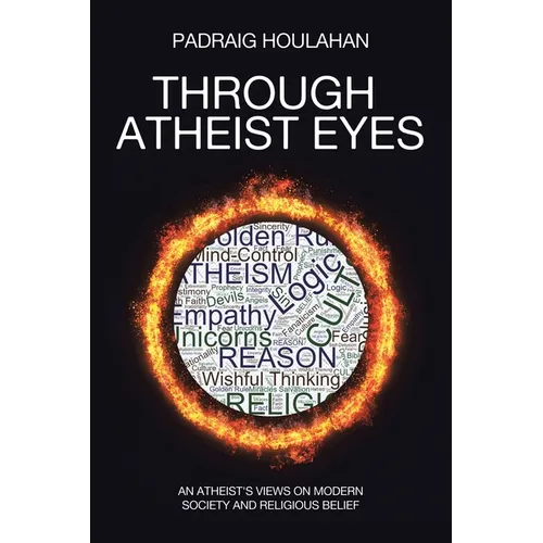 Through Atheist Eyes: An atheist's views on Modern Society and religious belief - Paperback
