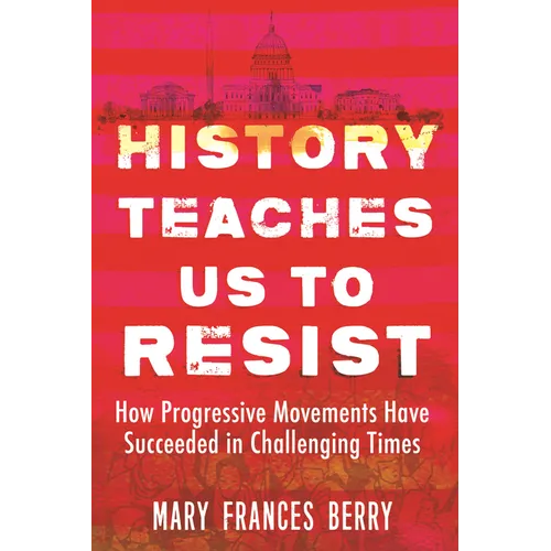 History Teaches Us to Resist: How Progressive Movements Have Succeeded in Challenging Times - Paperback