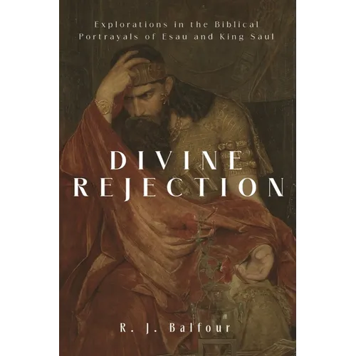 Divine Rejection: Explorations in the Biblical Portrayals of Esau and King Saul - Hardcover