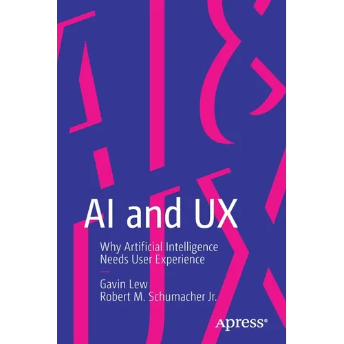 AI and UX: Why Artificial Intelligence Needs User Experience - Paperback
