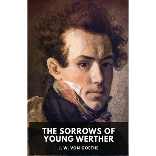 The Sorrows of Young Werther: An autobiographical epistolary novel by Johann Wolfgang von Goethe (unabridged edition) - Paperback