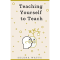 Teaching Yourself to Teach: A Comprehensive guide to the fundamental and Practical Information You Need to Succeed as a Teacher Today. - Paperback