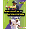 Ronald Acuña Jr. vs. Rickey Henderson: Who Would Win? - Library Binding