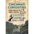 Cincinnati Curiosities: Healing Powers of the Wamsley Madstone, Nocturnal Exploits of Old Man Dead, Mazeppa's Naked Ride & More - Paperback