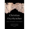 Christian Oxyrhynchus: Texts, Documents, and Sources - Hardcover