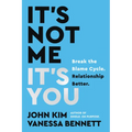 It's Not Me, It's You: Break the Blame Cycle. Relationship Better. - Hardcover