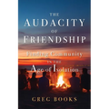 The Audacity of Friendship: Finding Community in the Age of Isolation - Paperback