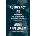 Autocracy, Inc.: The Dictators Who Want to Run the World - Hardcover