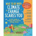 What to Do When Climate Change Scares You: A Kid's Guide to Dealing with Climate Change Stress - Paperback
