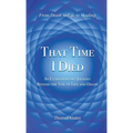 That Time I Died: An Extraordinary Journey Beyond the Veil of Life and Death - Hardcover