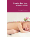 Praying For Your Unborn Child - Hardcover