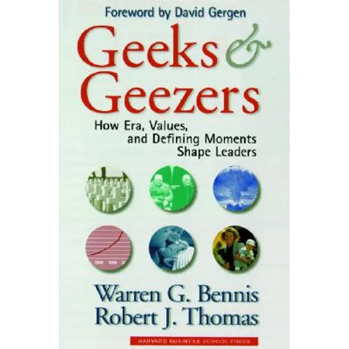 Geeks and Geezers: How Era, Values and Defining Moments Shape Leaders - Hardcover