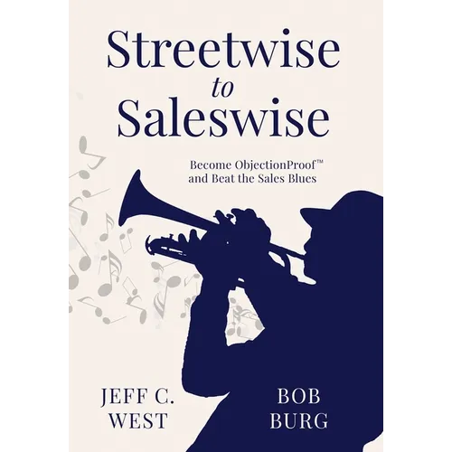 Streetwise to Saleswise: Become ObjectionProof(TM) and Beat the Sales Blues: Become ObjectionProof(TM) and Beat the Sales Blues - Hardcover