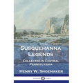 Susquehanna Legends: Collected in Central Pennsylvania - Paperback