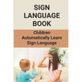 Sign Language Book: Children Automatically Learn Sign Language: Sign Language Alphabet English - Paperback