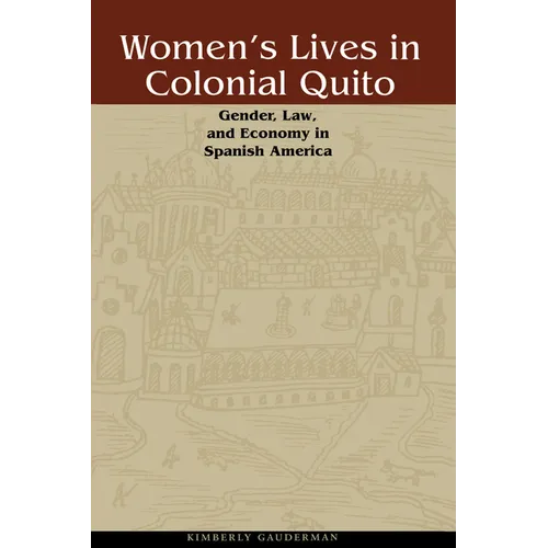 Women's Lives in Colonial Quito: Gender, Law, and Economy in Spanish America - Paperback