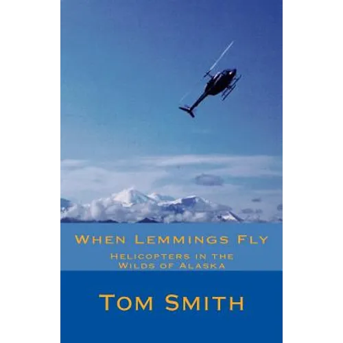 When Lemmings Fly: Helicopters in the Wilds of Alaska - Paperback