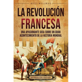 La Revolución Francesa: Una Apasionante Guía sobre un Gran Acontecimiento de la Historia Mundial - Paperback