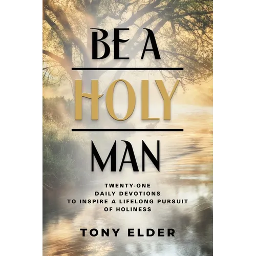 Be a Holy Man: Twenty-one daily devotions to inspire a lifelong pursuit of holiness - Paperback
