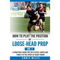 How to play the position of loose-head prop (No. 1): A practical guide for the player, coach and family in the sport of rugby union - Paperback