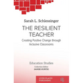 The Resilient Teacher: Creating Positive Change through Inclusive Classrooms - Paperback
