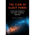 The Flow of Illicit Funds: A Case Study Approach to Anti-Money Laundering Compliance - Paperback