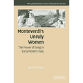 Monteverdi's Unruly Women: The Power of Song in Early Modern Italy - Paperback