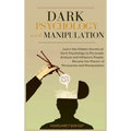 Dark Psychology and Manipulation: Learn the hidden secrets of Dark Psychology to Persuade Analyze and Influence people. Became the Master of Persuasio - Hardcover