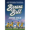 Banana Ball: The Unbelievably True Story of the Savannah Bananas - Hardcover