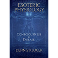 Esoteric Physiology: Consciousness and Disease - Paperback