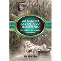 Las Mujeres del Antiguo Testamento: Sus Vidas Son Nuestra Esperanza - Paperback