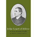 Judge Legett of Abilene: A Texas Frontier Profile - Paperback