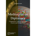 Meditations on Diplomacy: Comparative Cases in Diplomatic Practice and Foreign Policy - Paperback
