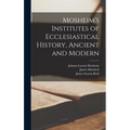 Mosheim's Institutes of Ecclesiastical History, Ancient and Modern [microform] - Hardcover