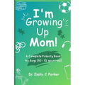 I'm Growing Up Mom!: A Complete Puberty Book for Boys (10 - 12 years old) - Paperback
