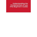 Understanding the Fundamentals of Law (The Beginner's Guide) - Paperback
